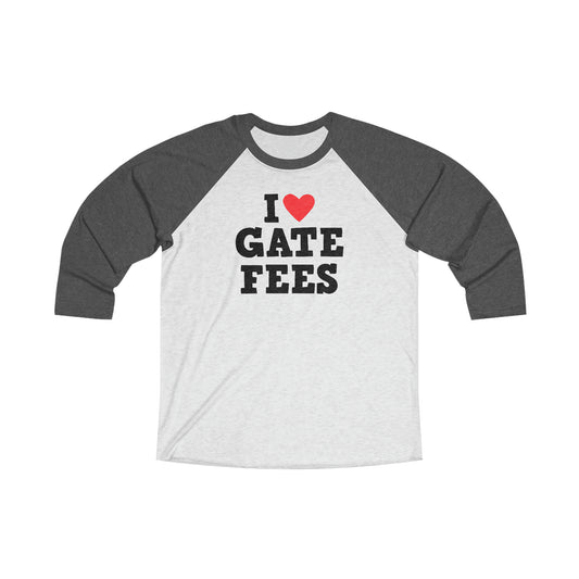 I Love Gate FeesUnisex Tri-Blend 3\4 Raglan Tee