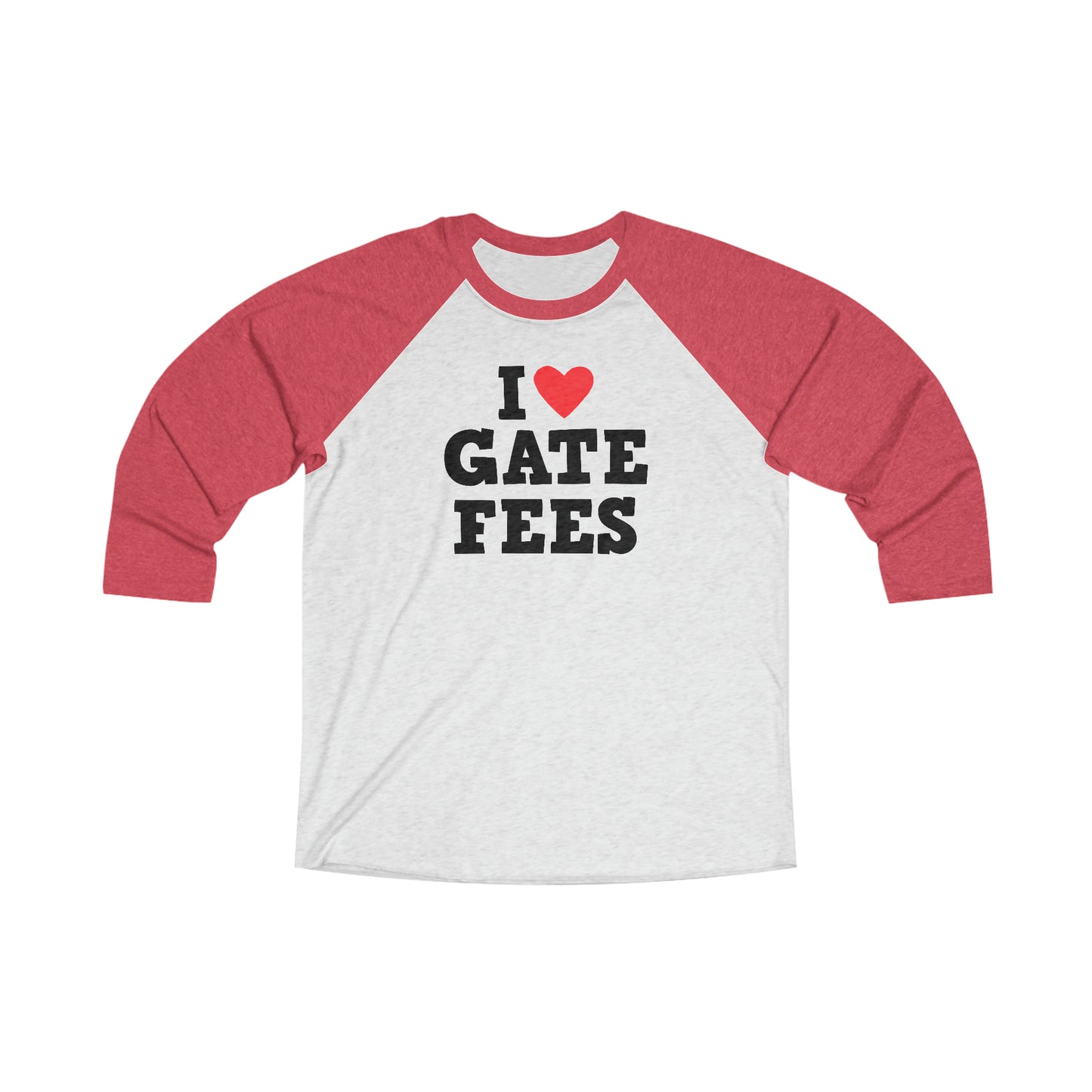 I Love Gate FeesUnisex Tri-Blend 3\4 Raglan Tee